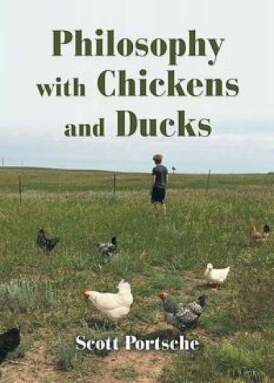 Philosophy with Chickens and Ducks, Paperback/Scott Portsche
