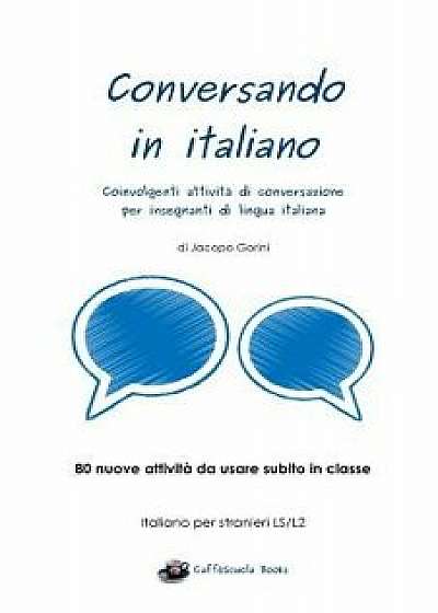 Conversando in italiano: Coinvolgenti attivitŕ di conversazione per insegnanti di lingua italiana, Paperback/Jacopo Gorini