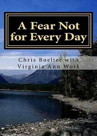 A Fear Not for Every Day: 365 Devotionals/Chris Boelter