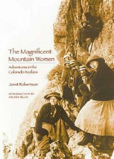 The Magnificent Mountain Women: Adventures in the Colorado Rockies, Paperback/Janet Robertson
