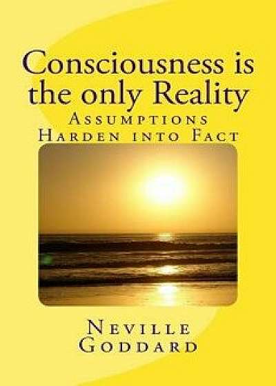 Consciousness Is the Only Reality., Paperback/Neville Goddard