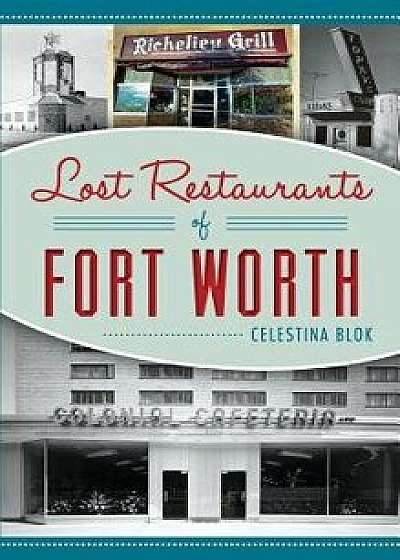 Lost Restaurants of Fort Worth, Hardcover/Celestina Blok