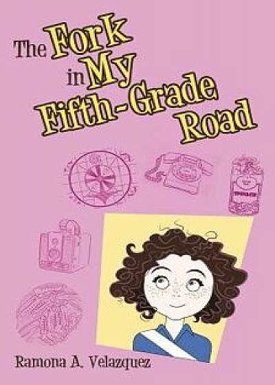 The Fork in My Fifth-Grade Road/Ramona a. Velazquez