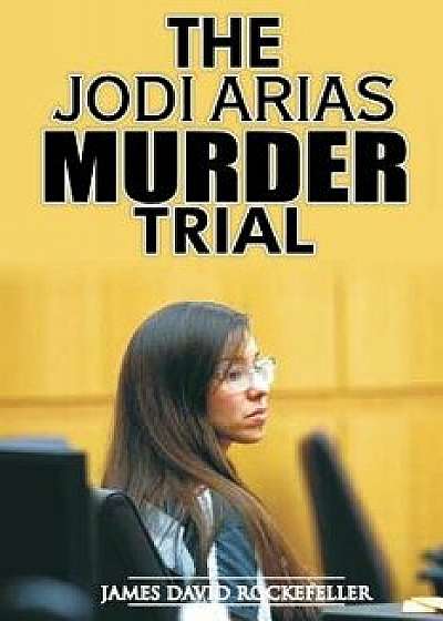 The Jodi Arias Murder Trial, Paperback/J. D. Rockefeller