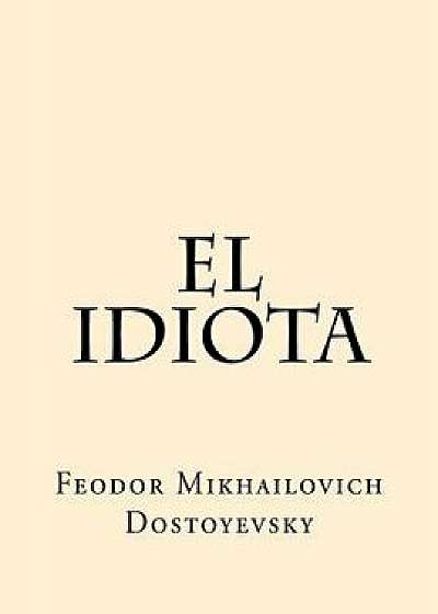 El Idiota (Spanish Edition), Paperback/Feodor Mikhailovich Dostoyevsky