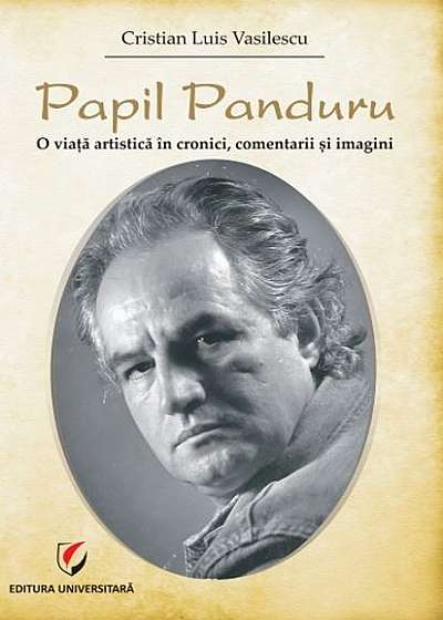 Papil Panduru: O viață artisticâ în cronici, comentarii și imagini