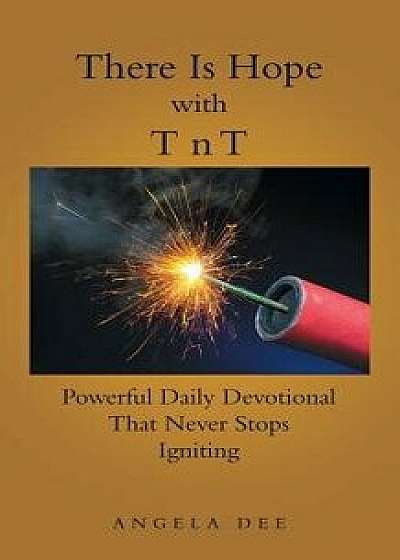 There Is Hope with T N T: Powerful Daily Devotional That Never Stops Igniting, Paperback/Angela Dee