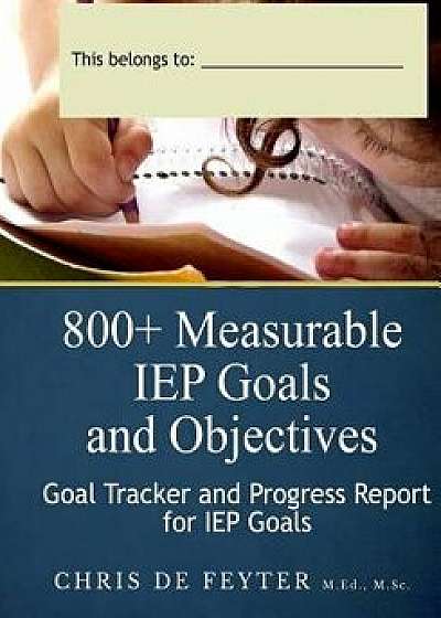 800+ Measurable IEP Goals and Objectives Goal Tracker and Progress Report, Paperback/Chris De Feijter