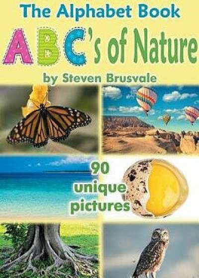 The Alphabet Book Abc's of Nature: Admirable and Educational Alphabet Book with 90 Unique Pictures for 2-6 Year Old Kids, Hardcover/Steven Brusvale