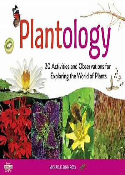 Plantology: 30 Activities and Observations for Exploring the World of Plants, Paperback/Michael Elsohn Ross