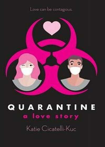 Quarantine: A Love Story, Hardcover/Katie Cicatelli-Kuc