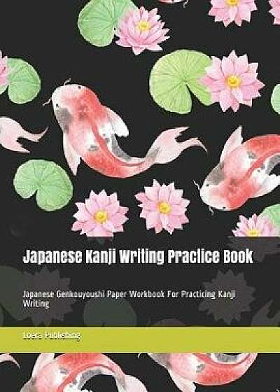 Japanese Kanji Writing Practice Book: Japanese Genkouyoushi Paper Workbook for Practicing Kanji Writing, Paperback/Loera Publishing LLC