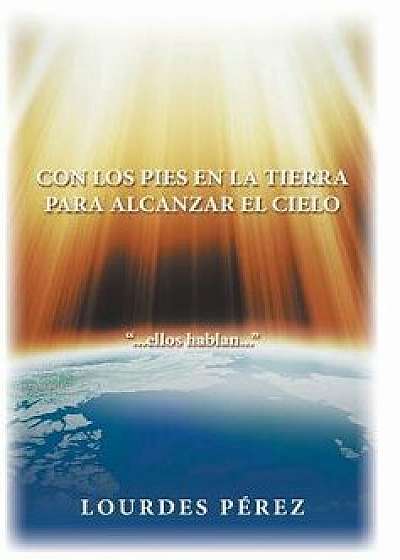 Con Los Pies En La Tierra Para Alcanzar El Cielo, Hardcover/Lourdes Perez