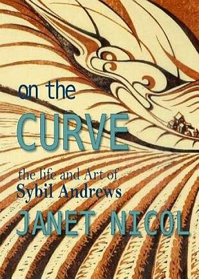 On the Curve: The Life and Art of Sybil Andrews, Paperback/Janet Nicol