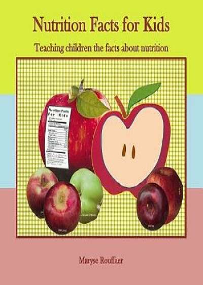Nutrition Facts for Kids: Teaching Children the Facts about Nutrition, Paperback/Maryse a. Rouffaer