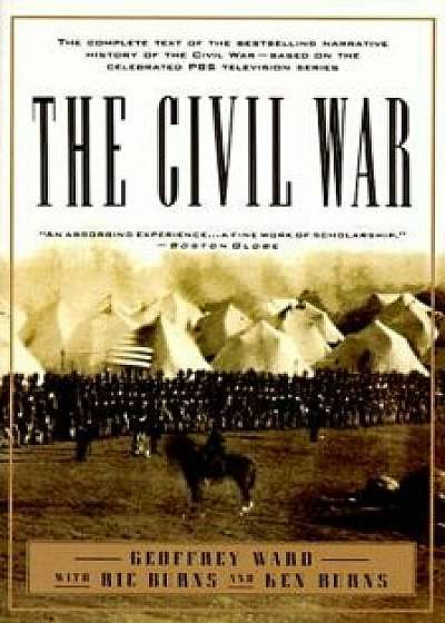 The Civil War: The Complete Text of the Bestselling Narrative History of the Civil War--Based on the Celebrated PBS Television Series, Paperback/Geoffrey C. Ward
