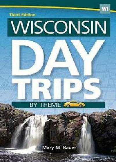 Wisconsin Day Trips by Theme, Hardcover/Mary M. Bauer
