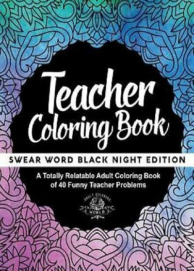 Teacher Coloring Book: A Totally Relatable Adult Coloring Book of 40 Funny Teacher Problems, Paperback/Adult Coloring World