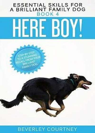 Here Boy!: Step-By-Step to a Stunning Recall from Your Brilliant Family Dog, Paperback/Beverley Courtney