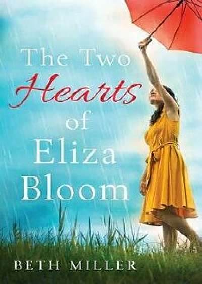 The Two Hearts of Eliza Bloom: Charming, Feel Good and Absolutely Unforgettable, Paperback/Beth Miller