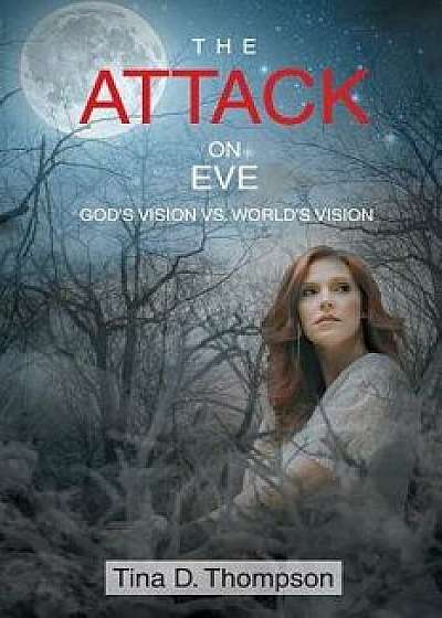 The Attack on Eve: God's Vision vs. World's Vision, Paperback/Tina D. Thompson