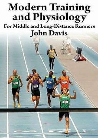 Modern Training and Physiology for Middle and Long-Distance Runners, Paperback/John Davis
