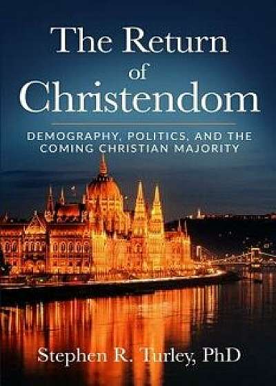 The Return of Christendom: Demography, Politics, and the Coming Christian Majority, Paperback/Steve Turley