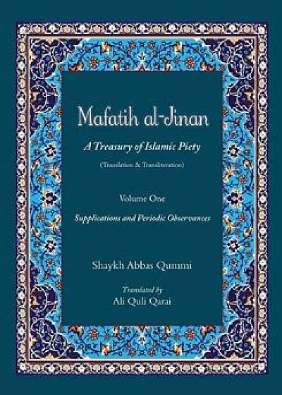 Mafatih al-Jinan: A Treasury of Islamic Piety (Translation & Transliteration): Volume One: Supplications and Periodic Observances, Paperback/Ali Quli Qarai