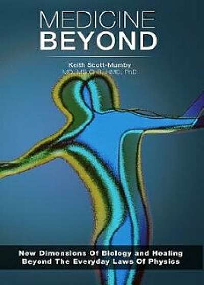 Medicine Beyond: Startling New Dimensions of Health and Healing for the Future, Paperback/Keith Scott-Mumby