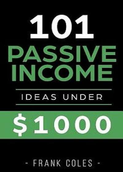 Passive Income Ideas: 101 Passive Income Ideas Under $1000, Paperback/Frank Coles