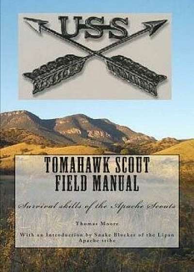 Tomahawk Scout Field Manual: Survival Skills of the Apache Scouts, Paperback/MR Thomas D. Moore