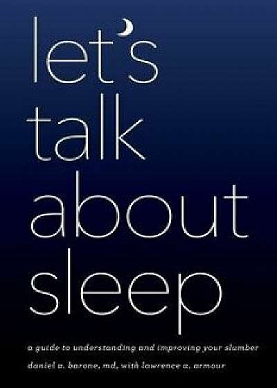Let's Talk about Sleep: A Guide to Understanding and Improving Your Slumber, Paperback/Daniel A. Barone