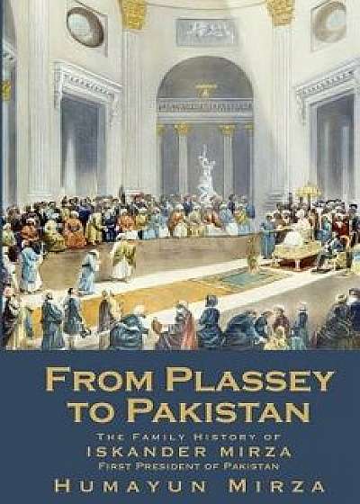 From Plassey to Pakistan: The Family History of Iskander Mirza, the First President of Pakistan, Paperback/Humayun Mirza