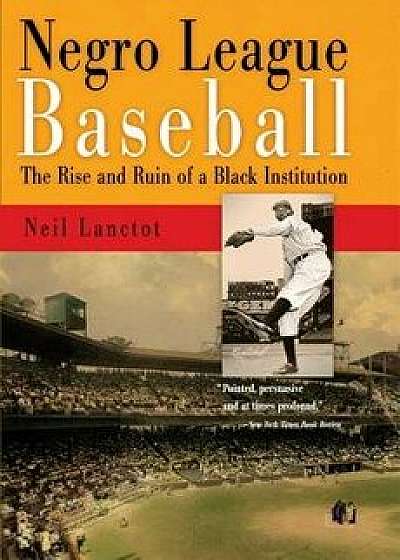 Negro League Baseball: The Rise and Ruin of a Black Institution, Paperback/Neil Lanctot