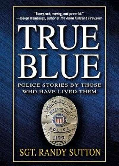 True Blue: Police Stories by Those Who Have Lived Them, Paperback/Randy Sutton