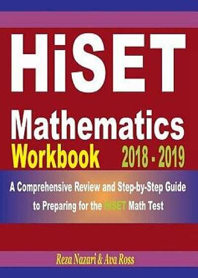 Hiset Mathematics Workbook 2018 - 2019: A Comprehensive Review and Step-By-Step Guide to Preparing for the Hiset Math, Paperback/Ava Ross