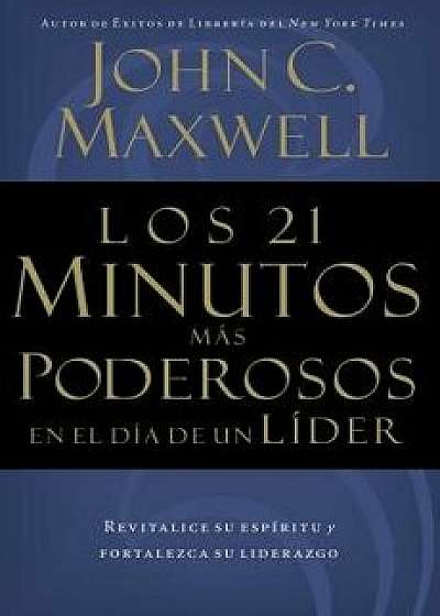 Los 21 Minutos M s Poderosos En El D a de Un L der = The 21 Most Powerful Minutes in a Leader's Day, Paperback/John C. Maxwell
