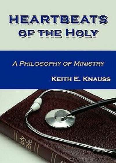 Heartbeats of the Holy, Paperback/Keith E. Knauss