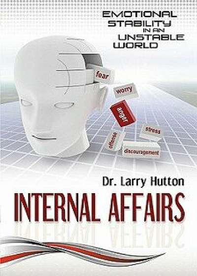 Internal Affairs: Emotional Stability in an Unstable World, Paperback/Larry J. Hutton