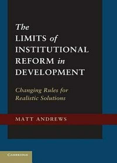 The Limits of Institutional Reform in Development: Changing Rules for Realistic Solutions, Paperback/Matt Andrews