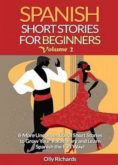 Spanish Short Stories for Beginners Volume 2: 8 More Unconventional Short Stories to Grow Your Vocabulary and Learn Spanish the Fun Way! (Spanish), Paperback/Olly Richards