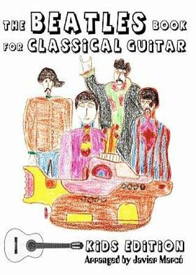 The Beatles Book for Classical Guitar - Kids Edition, Paperback/Javier Marco