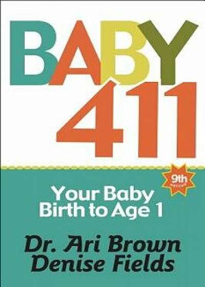 Baby 411: Clear Answers & Smart Advice for Your Baby's First Year, Paperback/Ari Brown
