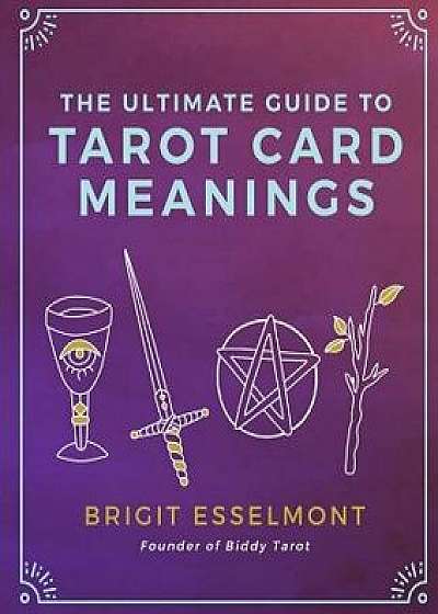 The Ultimate Guide to Tarot Card Meanings, Paperback/Brigit Esselmont