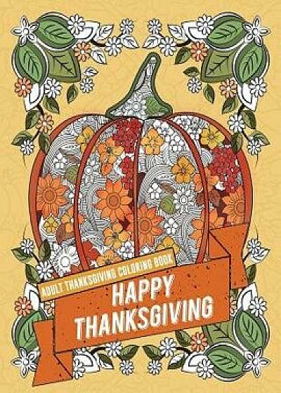 Adult Thanksgiving Coloring Book: Happy Thanksgiving: Beautiful High Quality Thanksgiving Holiday Designs Perfect for Autumn and Harvest Festivities, Paperback/Angela Bronson