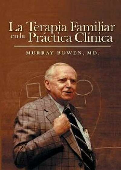 La Terapia Familiar En La Practica Clinica, Paperback/MD Murray Bowen