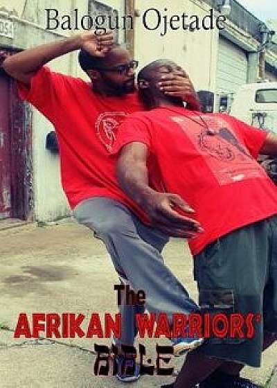 The Afrikan Warriors' Bible: Afrikan Martial Arts, Book II, Paperback/Balogun Ojetade