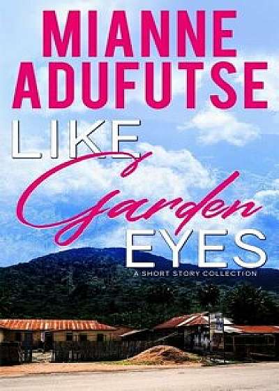 Like Garden Eyes: A Short Story Collection, Paperback/Mianne Afua Adufutse