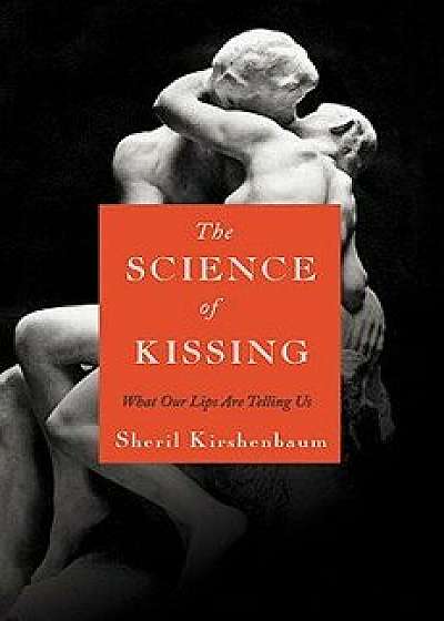 The Science of Kissing: What Our Lips Are Telling Us, Hardcover/Sheril Kirshenbaum