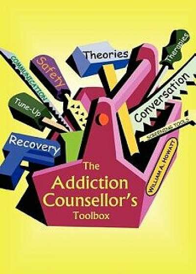 The Addiction Counsellor's Toolbox, Paperback/William a. Howatt